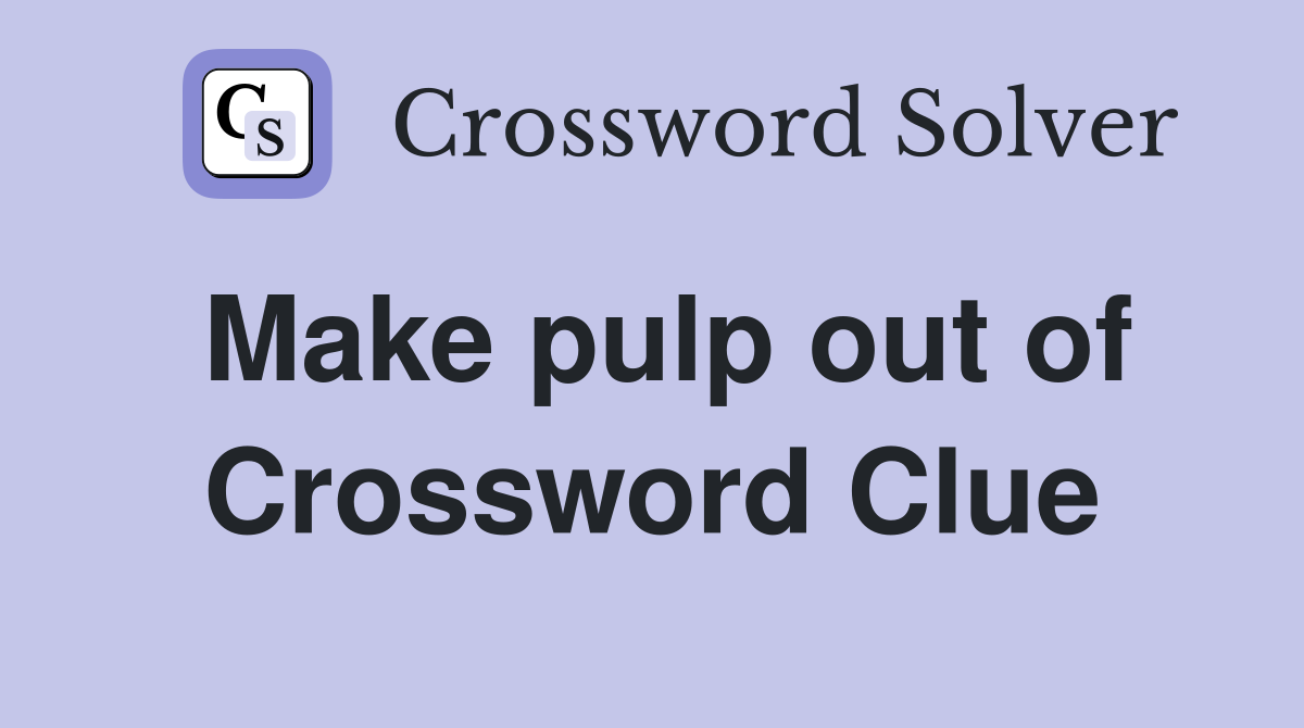 Make pulp out of Crossword Clue