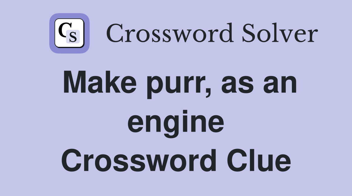 Make purr, as an engine Crossword Clue