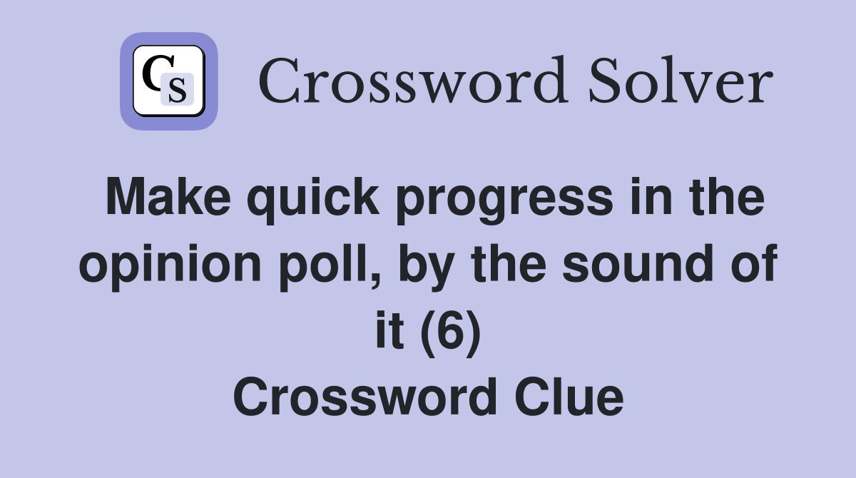 Make quick progress in the opinion poll, by the sound of it (6) Crossword Clue