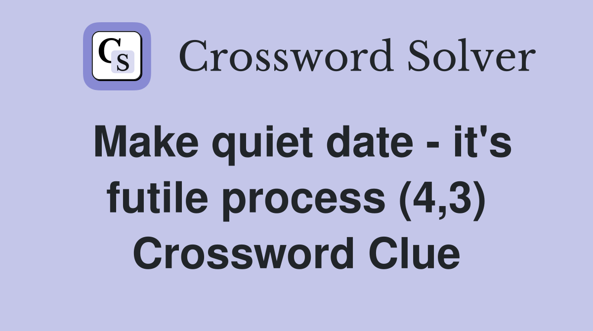 Make quiet date - it's futile process (4,3) Crossword Clue