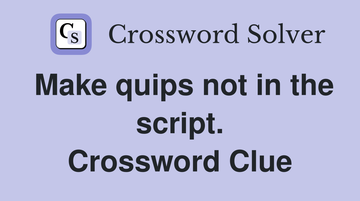 Make quips not in the script. Crossword Clue