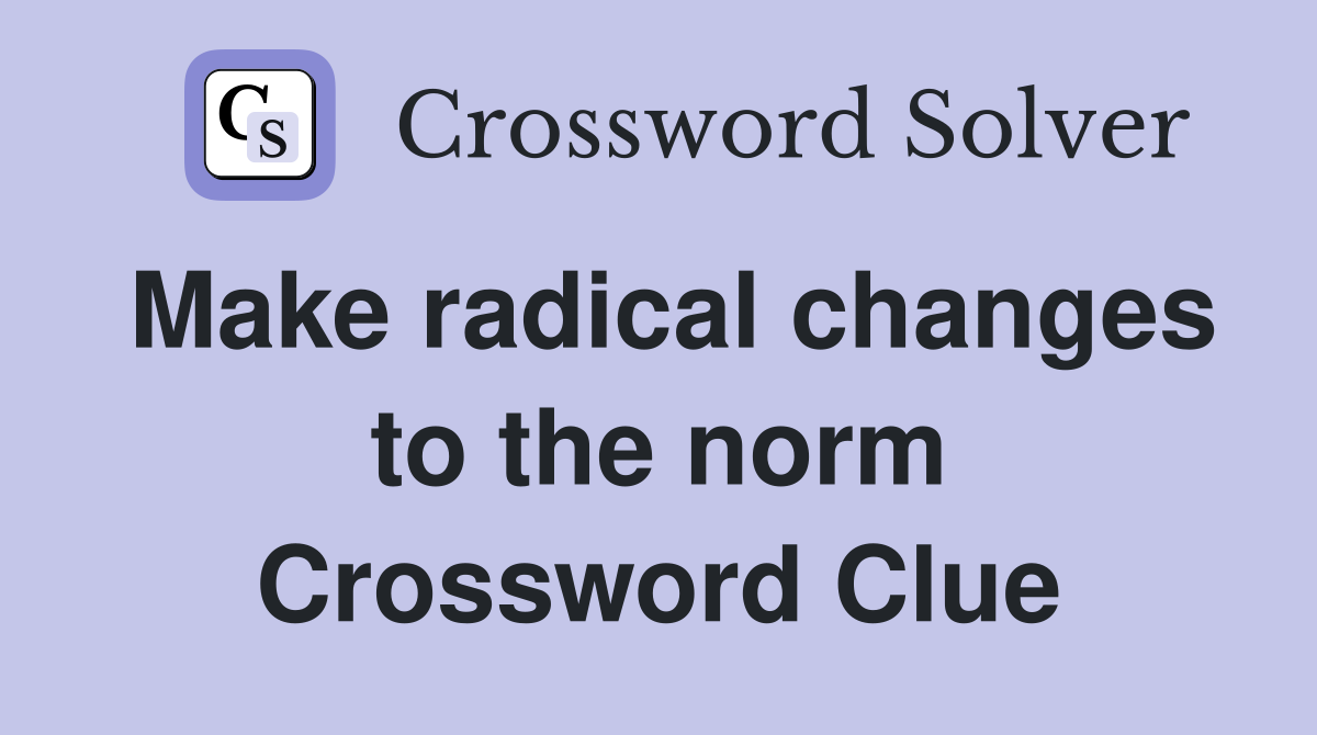 Make radical changes to the norm Crossword Clue
