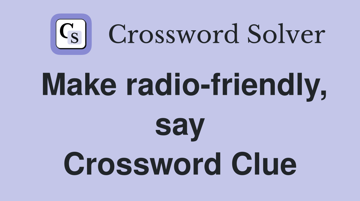Make radio-friendly, say Crossword Clue