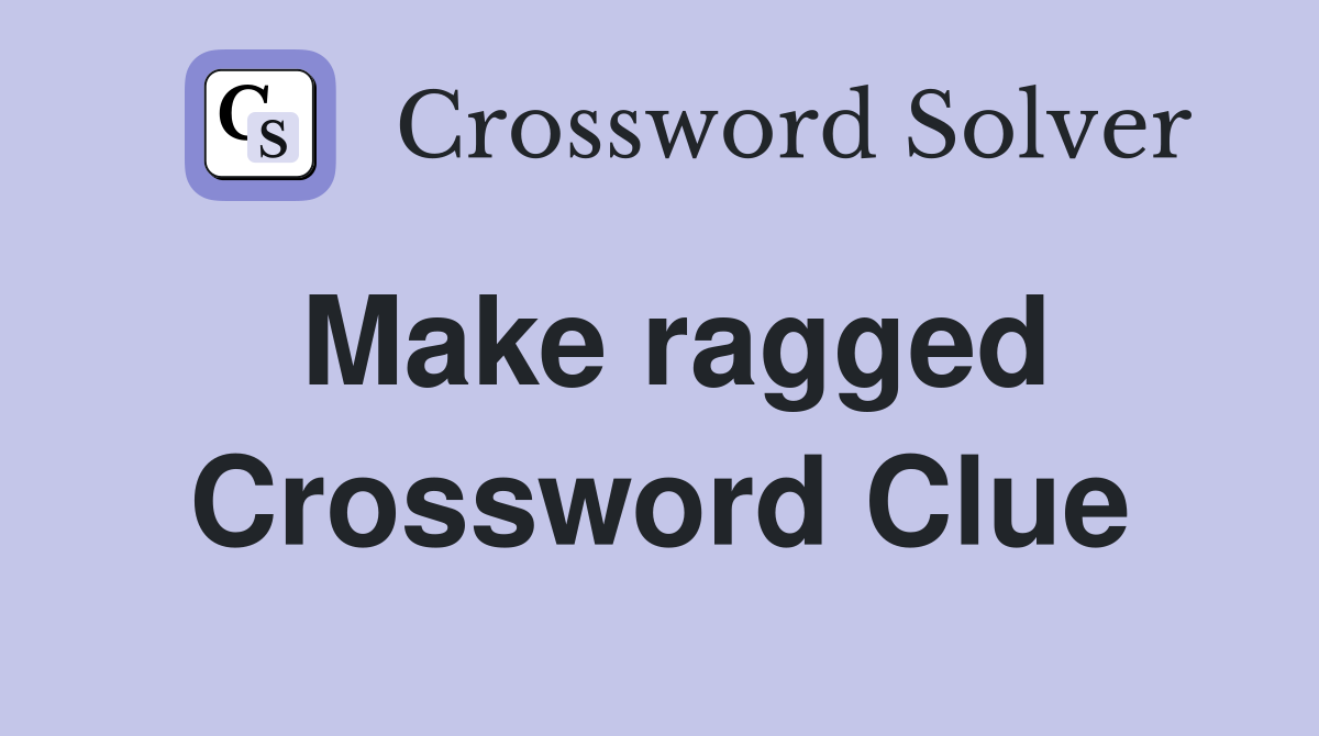 Make ragged Crossword Clue