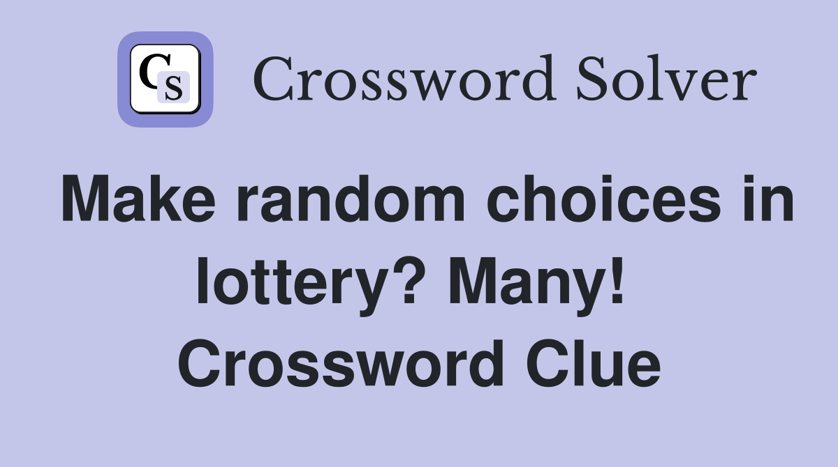Make random choices in lottery? Many!  Crossword Clue