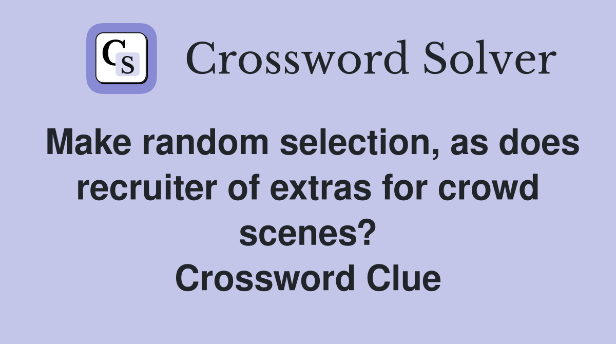 Make random selection, as does recruiter of extras for crowd scenes? Crossword Clue