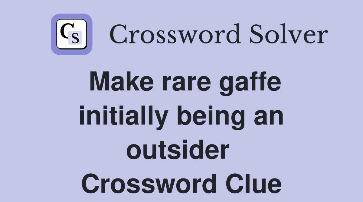 Make rare gaffe initially being an outsider  Crossword Clue