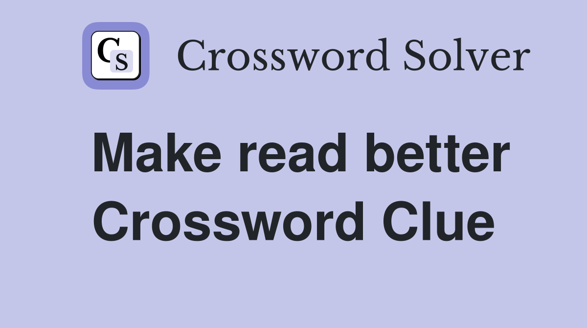 Make read better Crossword Clue