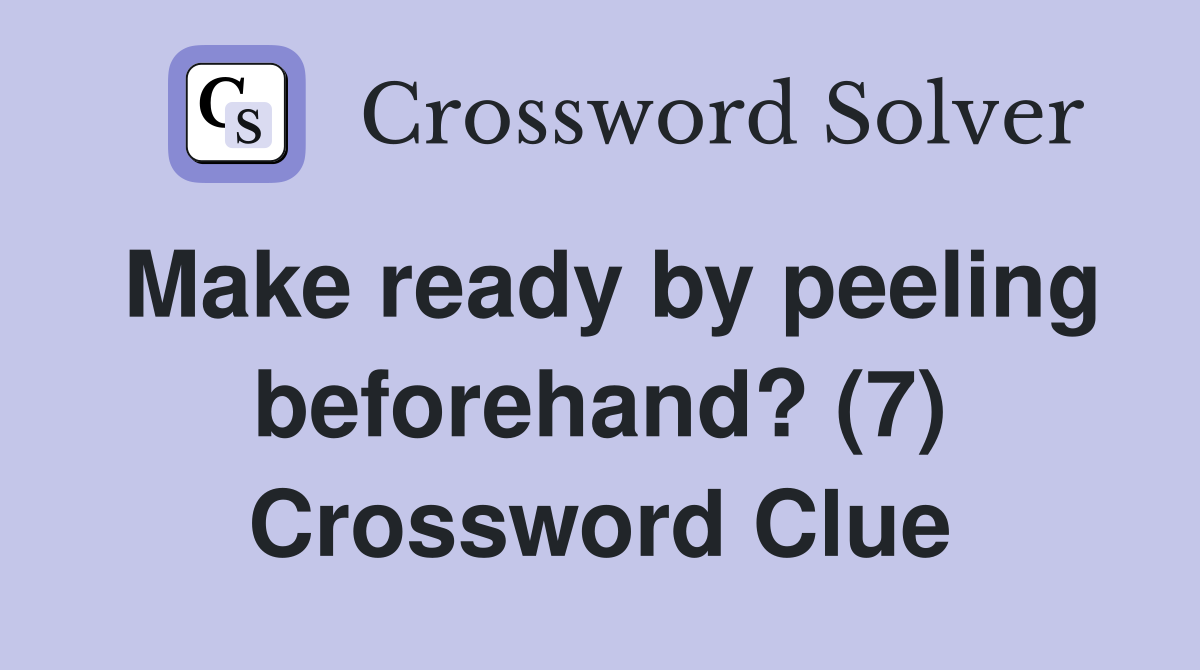 Make ready by peeling beforehand? (7) Crossword Clue