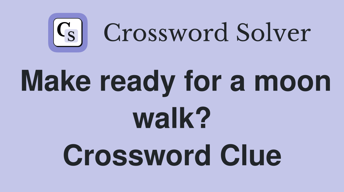 Make ready for a moon walk? Crossword Clue