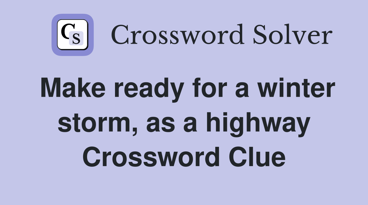 Make ready for a winter storm, as a highway Crossword Clue