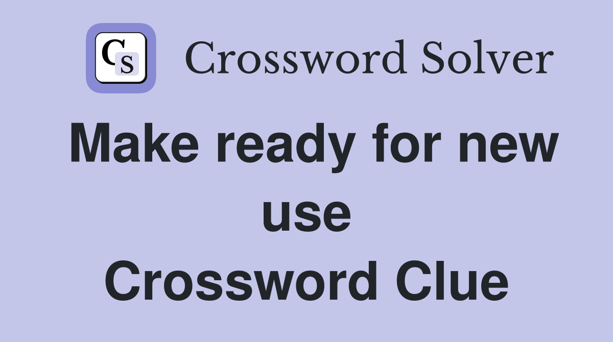 Make ready for new use Crossword Clue