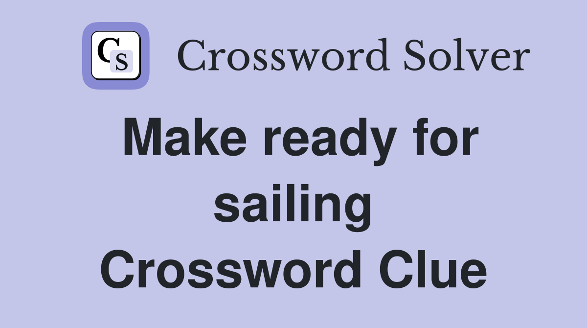 Make ready for sailing Crossword Clue