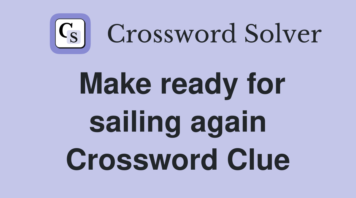 Make ready for sailing again Crossword Clue
