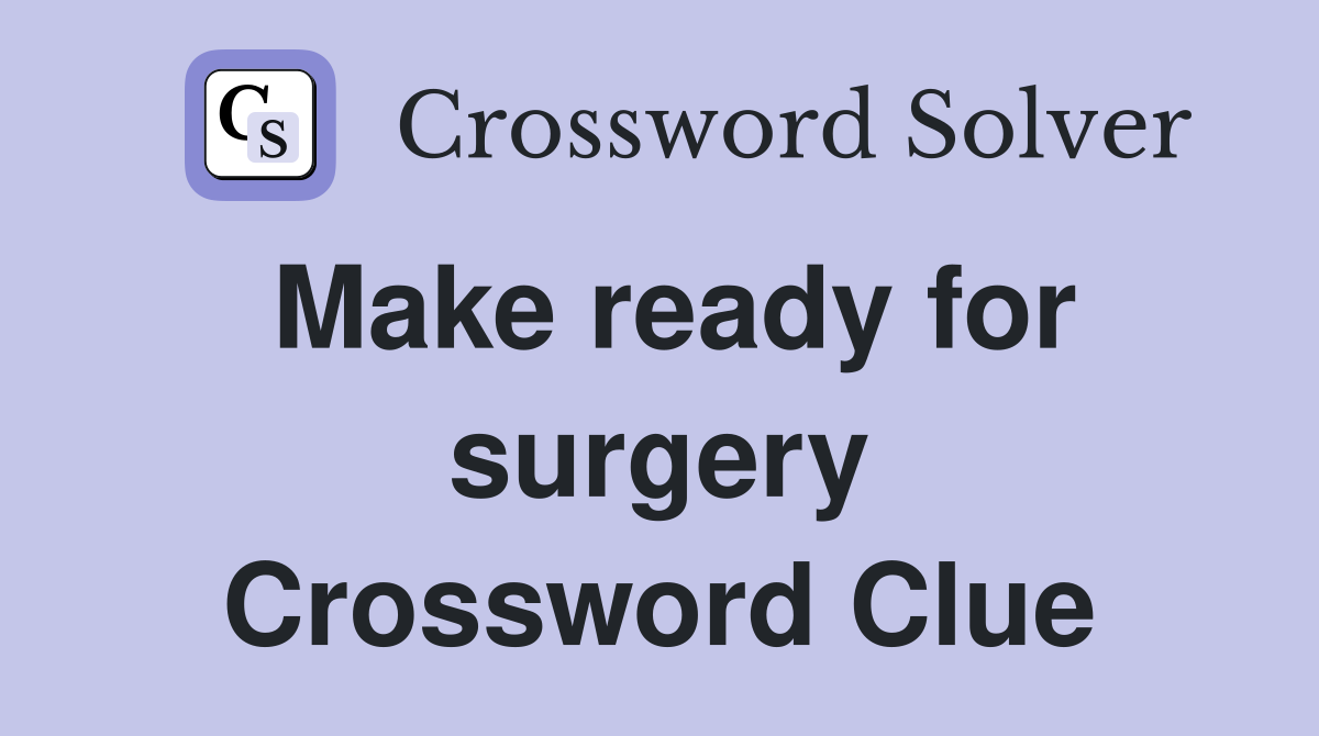 Make ready for surgery Crossword Clue