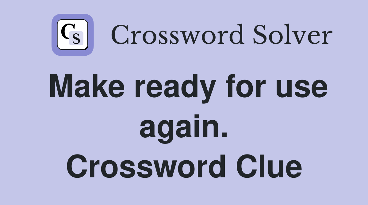Make ready for use again. Crossword Clue