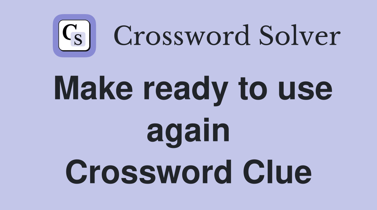 Make ready to use again Crossword Clue