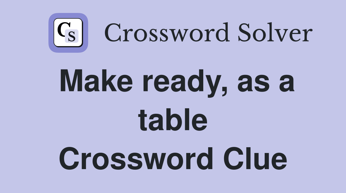 Make ready, as a table Crossword Clue