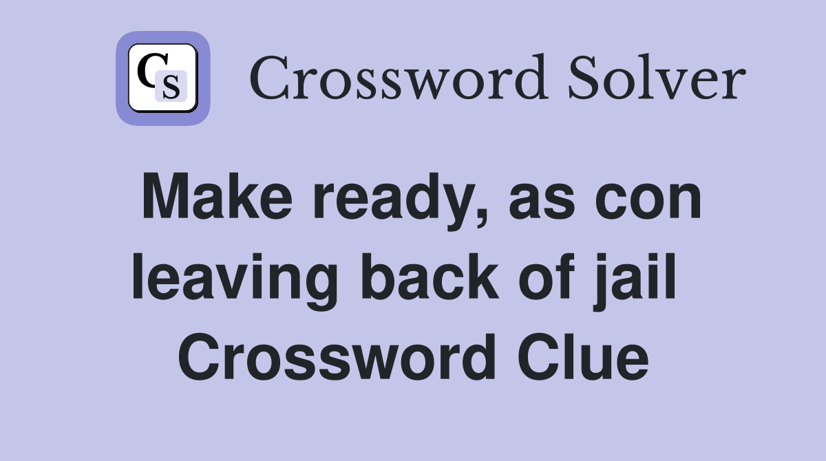 Make ready, as con leaving back of jail  Crossword Clue