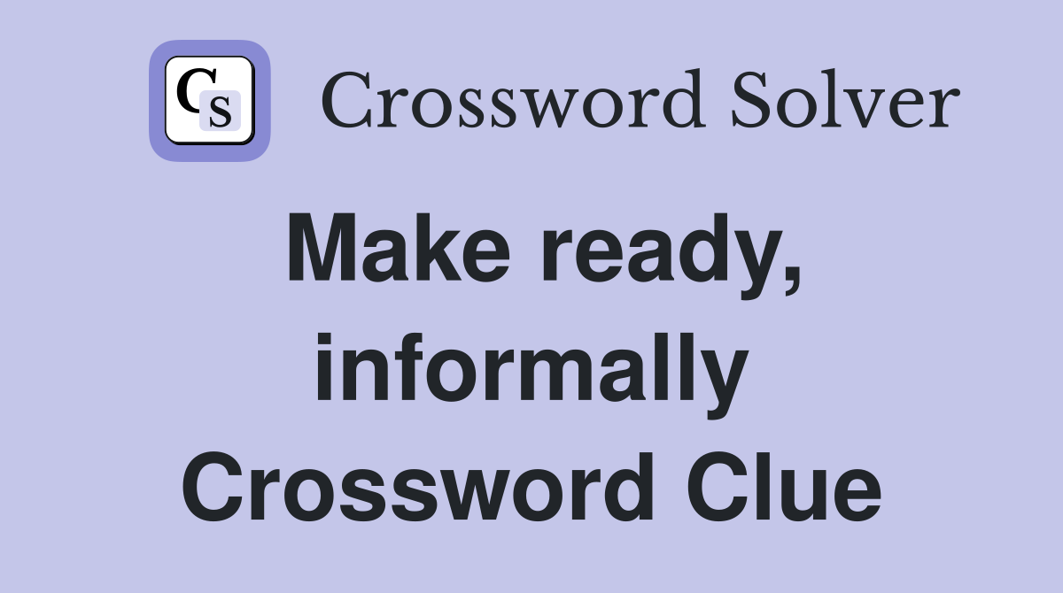 Make ready, informally Crossword Clue