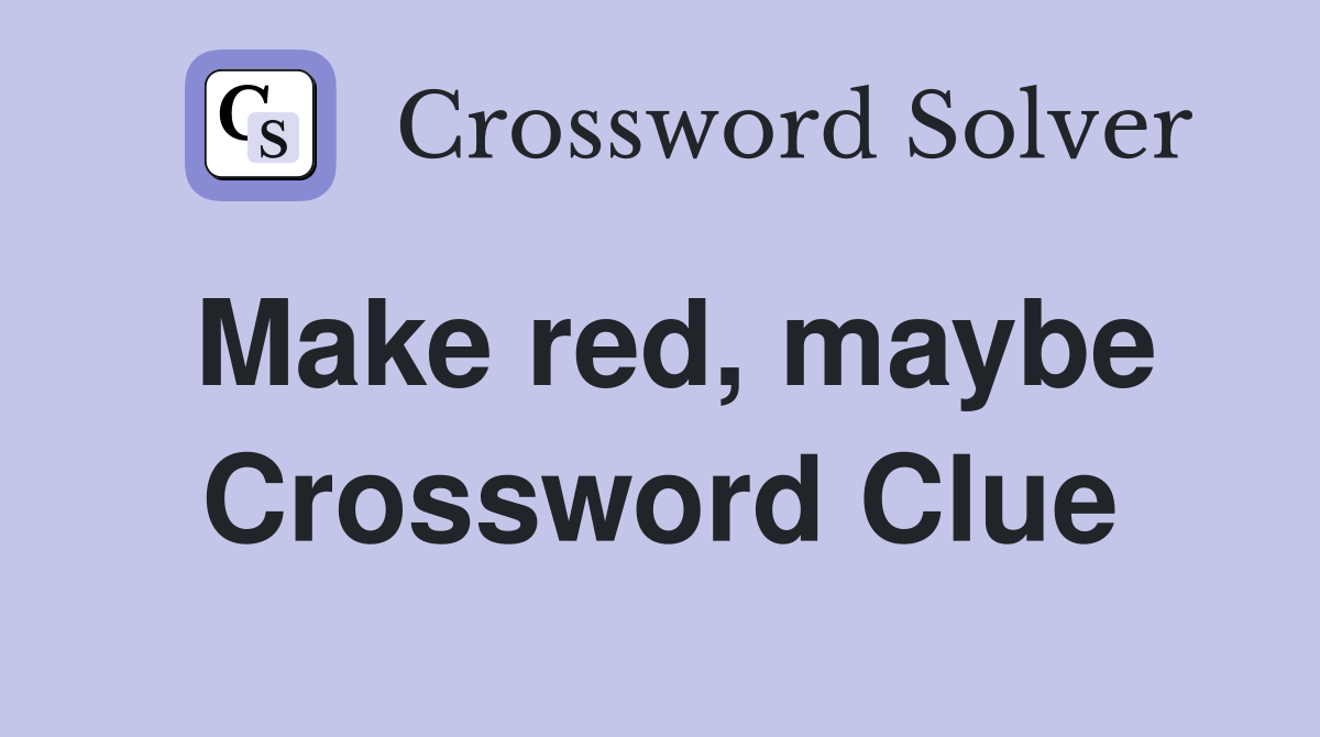 Make red, maybe Crossword Clue