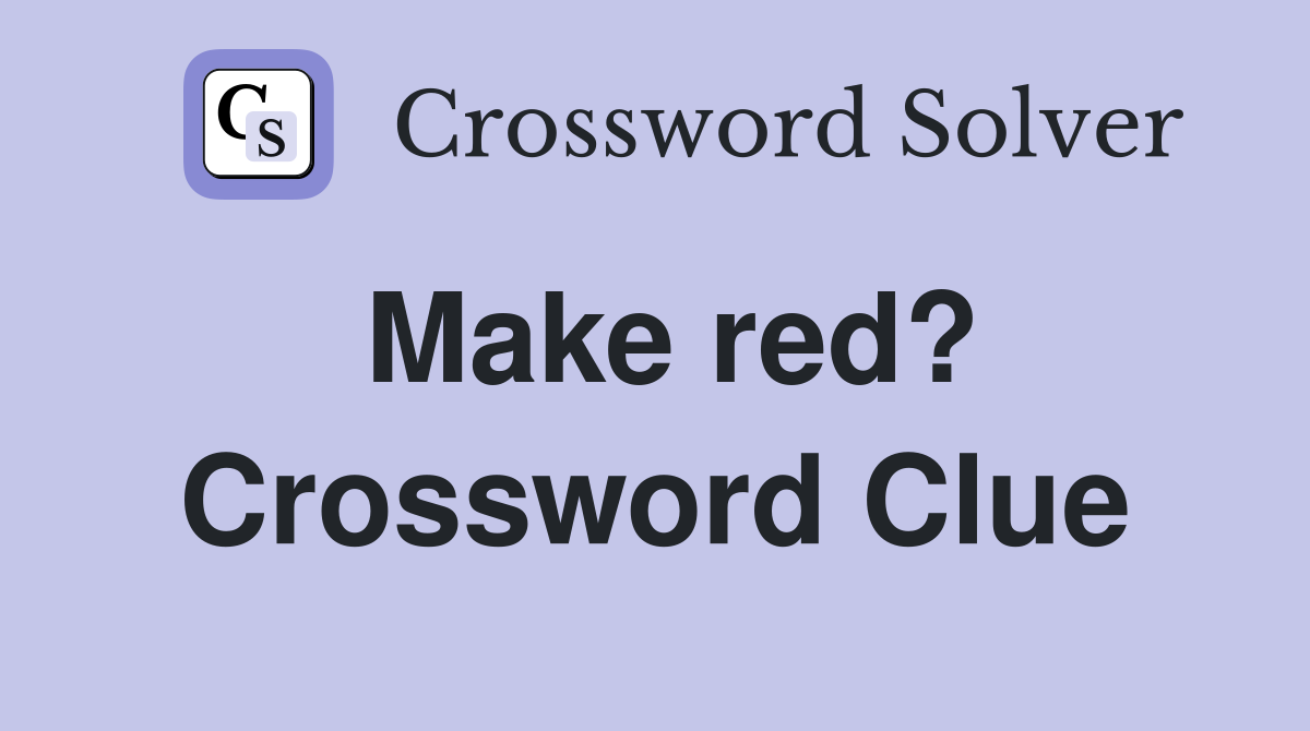 Make red? Crossword Clue