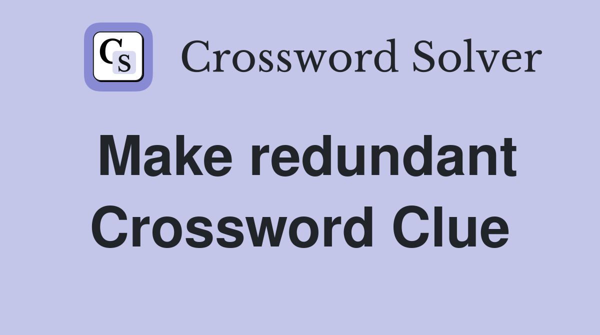 Make redundant Crossword Clue
