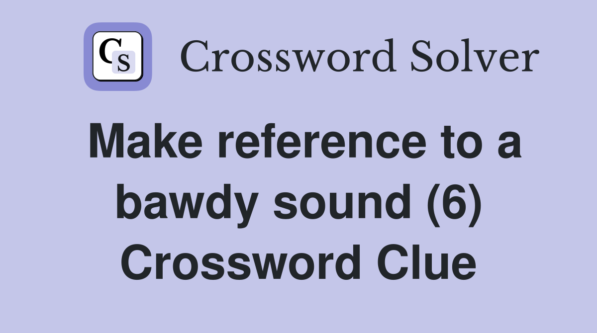 Make reference to a bawdy sound (6) Crossword Clue