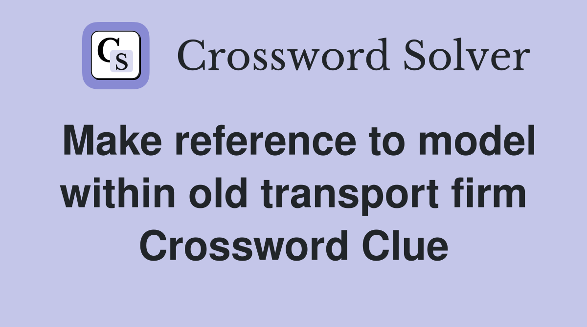 Make reference to model within old transport firm Crossword Clue