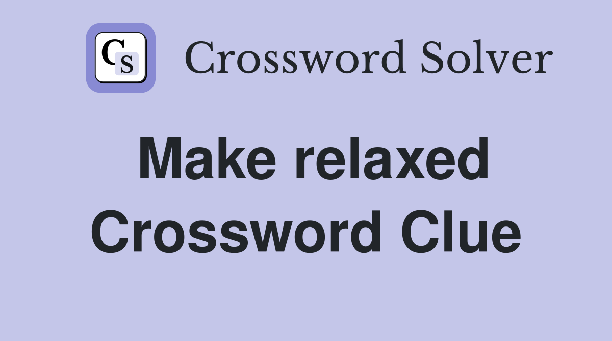 Make relaxed Crossword Clue