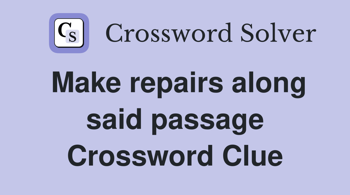 Make repairs along said passage Crossword Clue