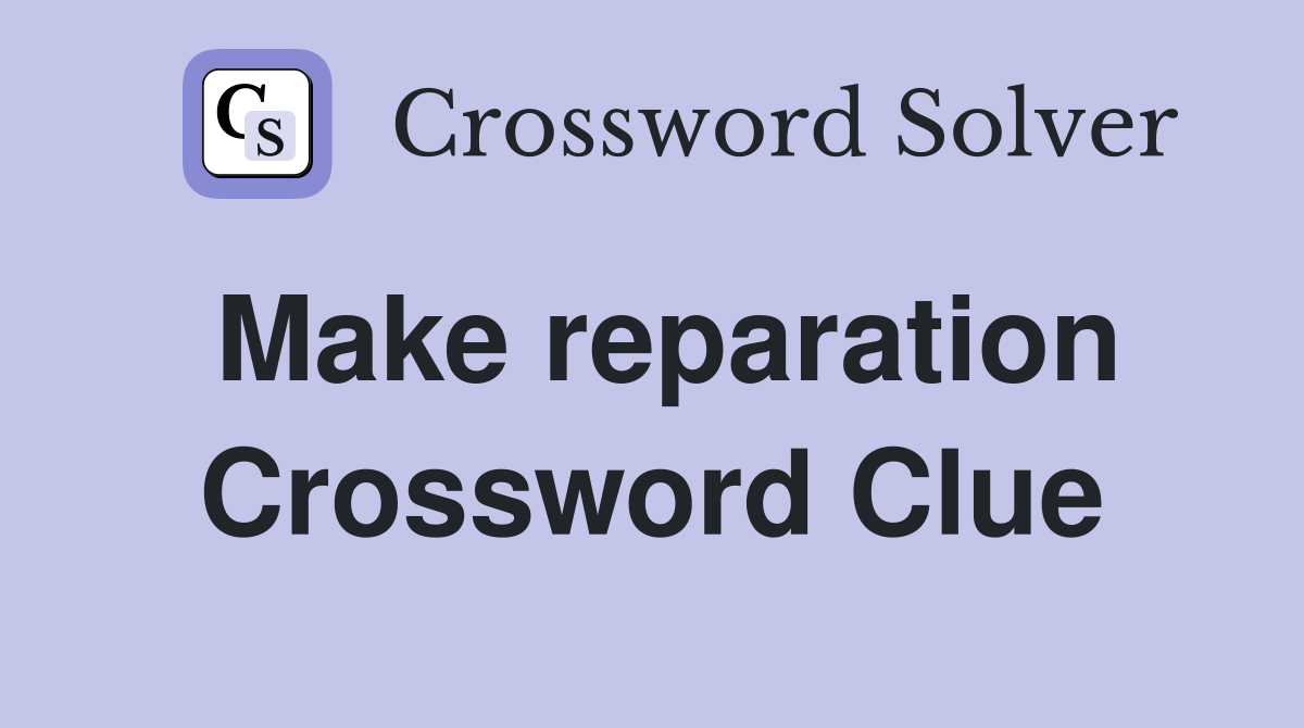Make reparation Crossword Clue