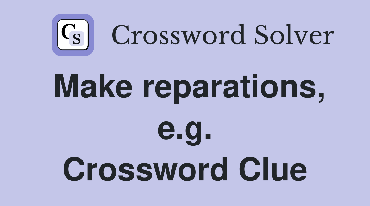 Make reparations, e.g. Crossword Clue