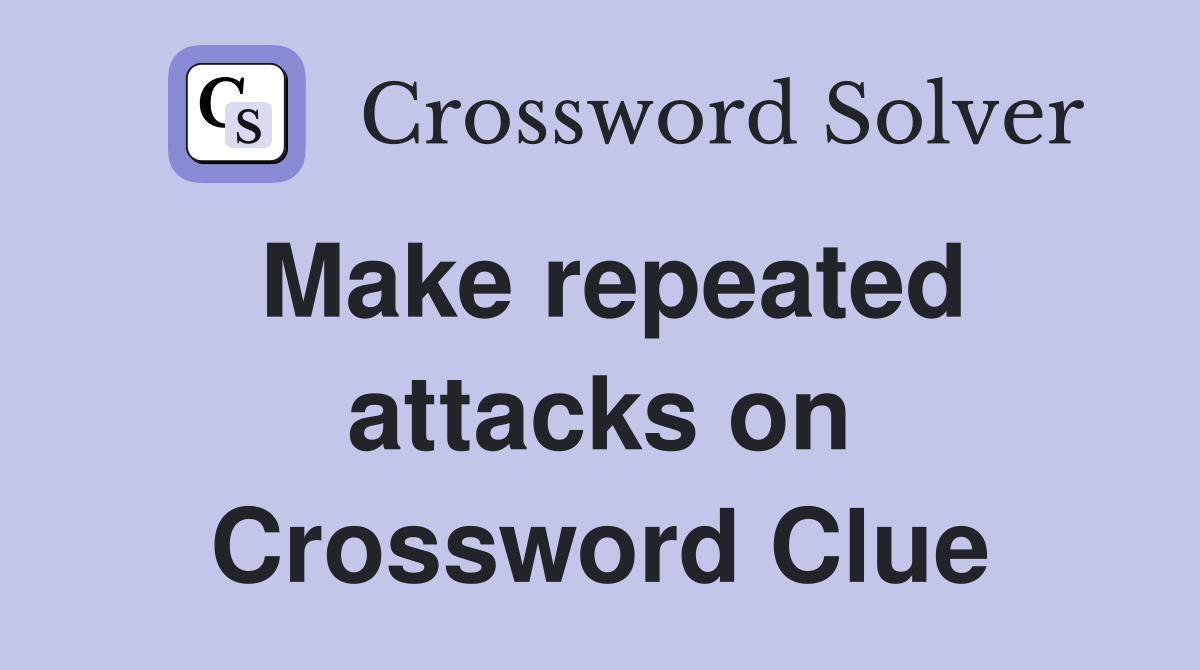 Make repeated attacks on Crossword Clue