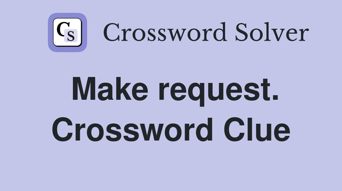 Make request. Crossword Clue