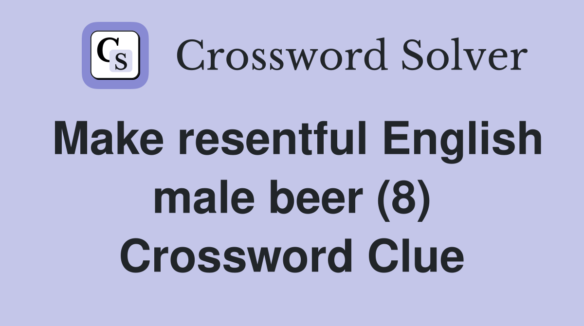 Make resentful English male beer (8) Crossword Clue