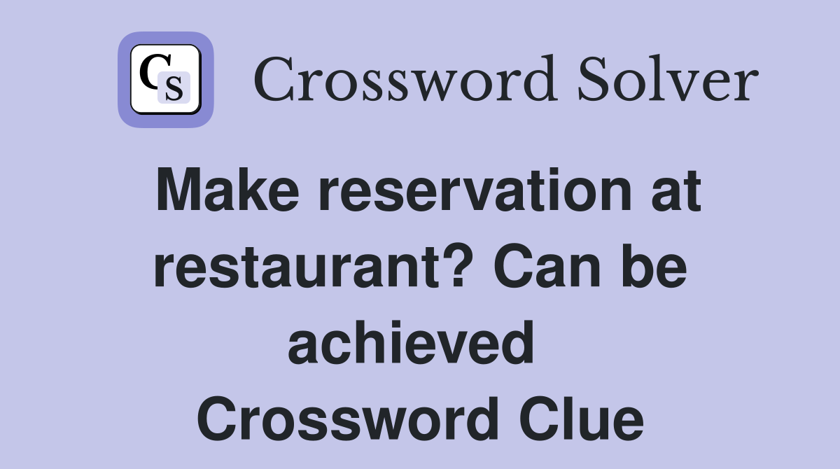 Make reservation at restaurant? Can be achieved  Crossword Clue