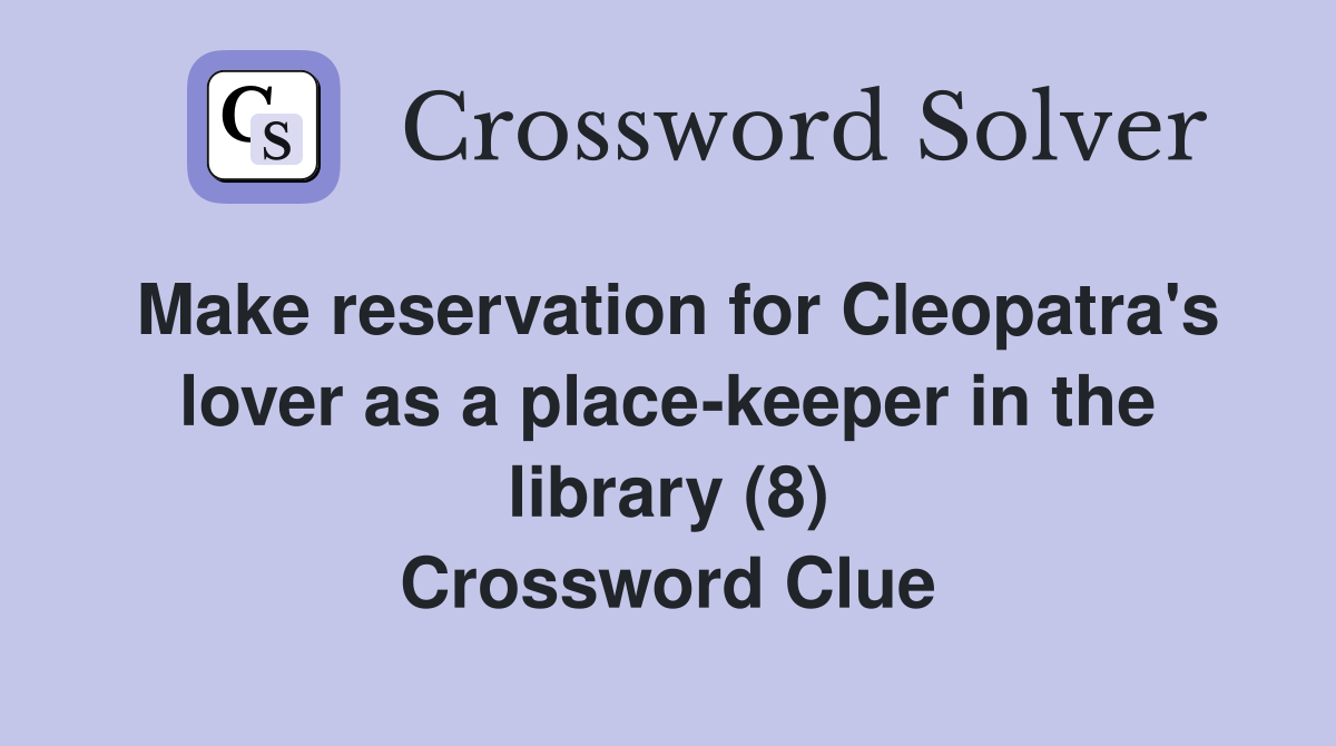 Make reservation for Cleopatra's lover as a place-keeper in the library (8) Crossword Clue