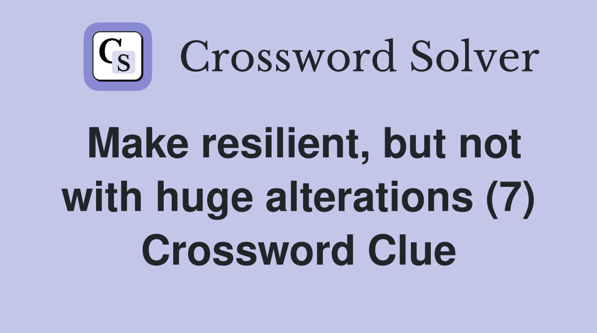 Make resilient, but not with huge alterations (7) Crossword Clue