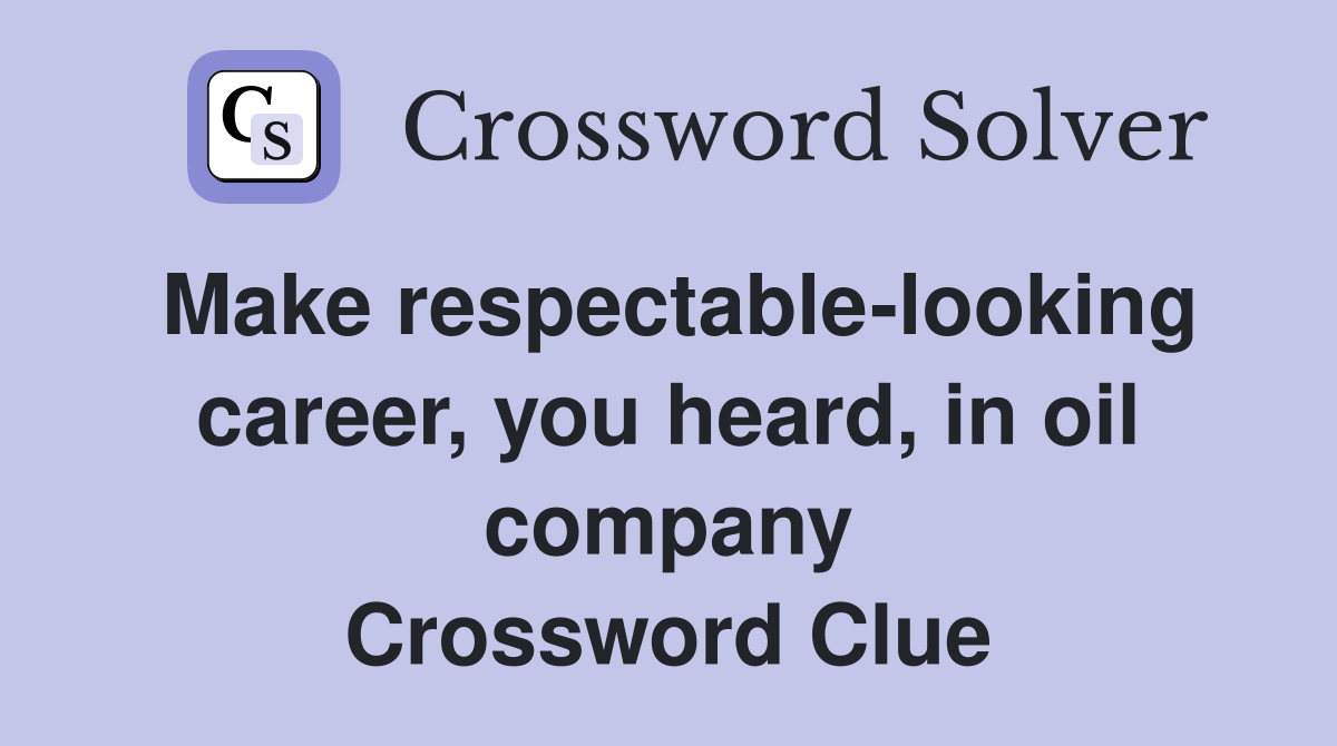 Make respectable-looking career, you heard, in oil company Crossword Clue