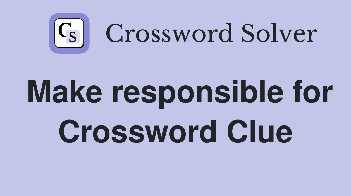 Make responsible for Crossword Clue