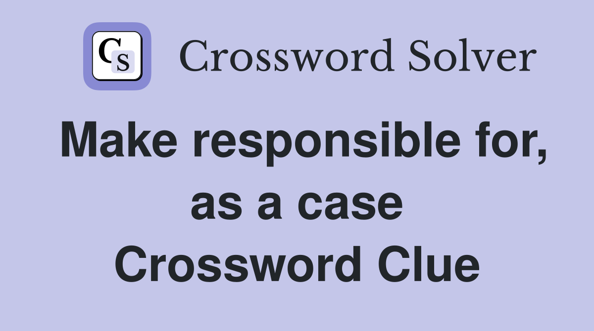 Make responsible for, as a case Crossword Clue
