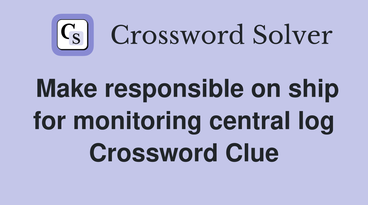 Make responsible on ship for monitoring central log Crossword Clue