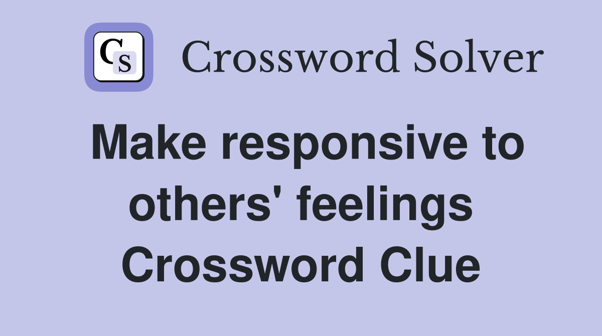 Make responsive to others' feelings Crossword Clue
