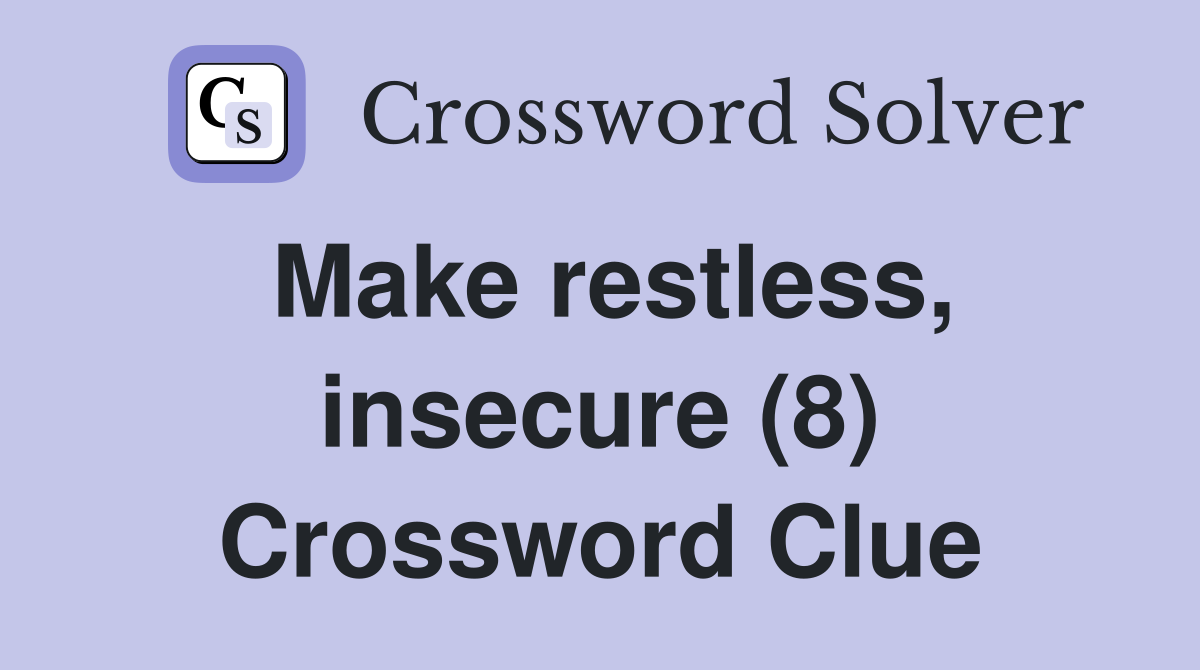 Make restless, insecure (8) Crossword Clue