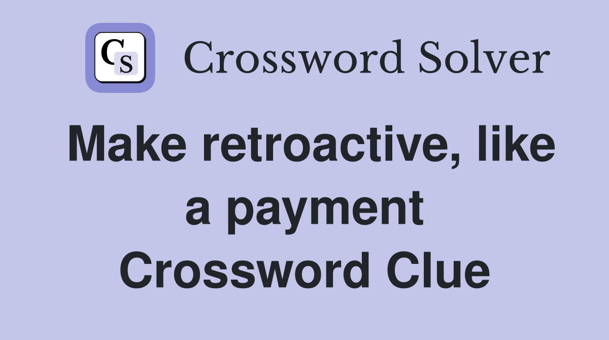 Make retroactive, like a payment Crossword Clue