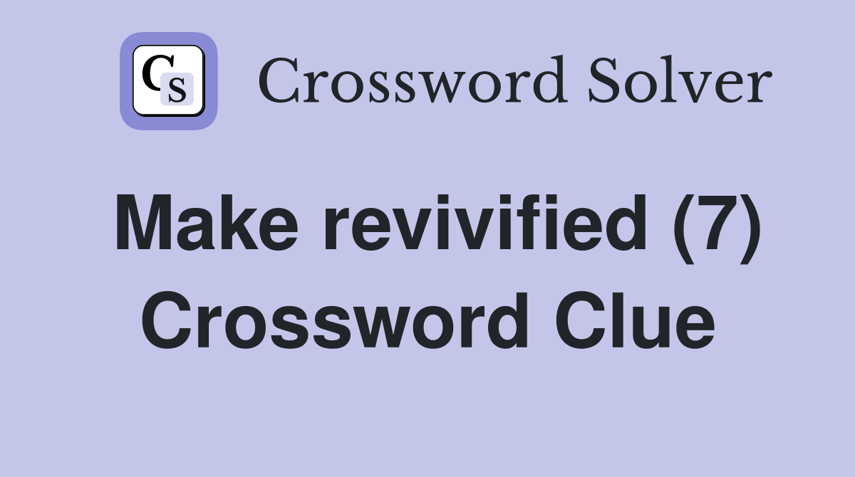 Make revivified (7) Crossword Clue