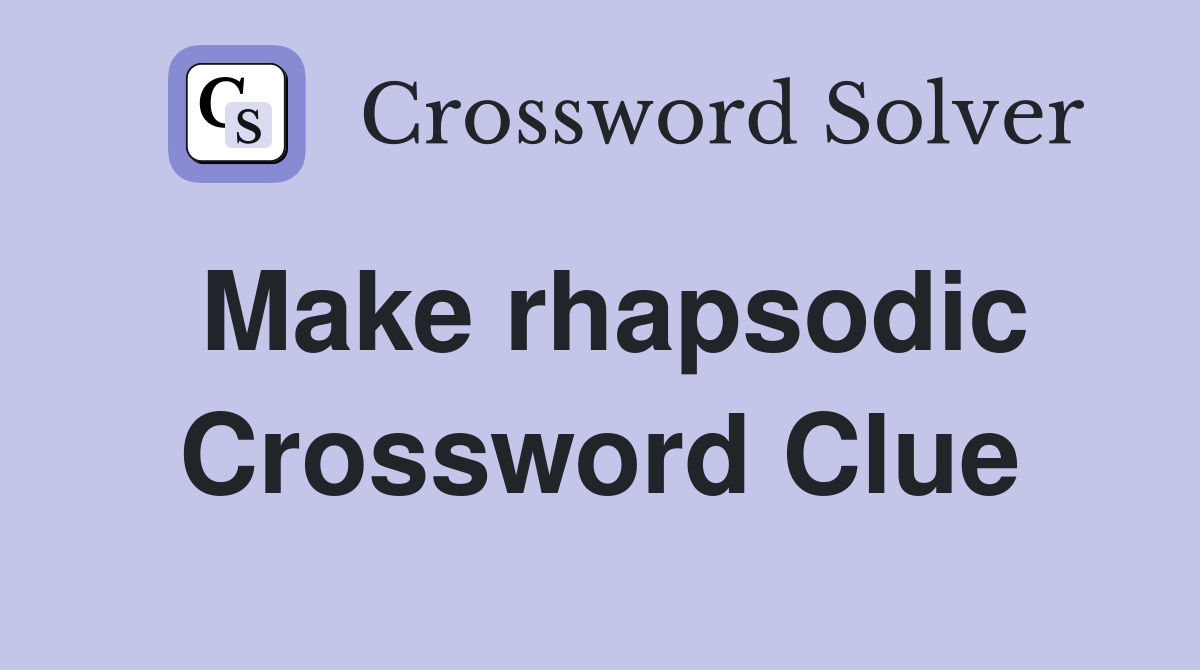 Make rhapsodic Crossword Clue