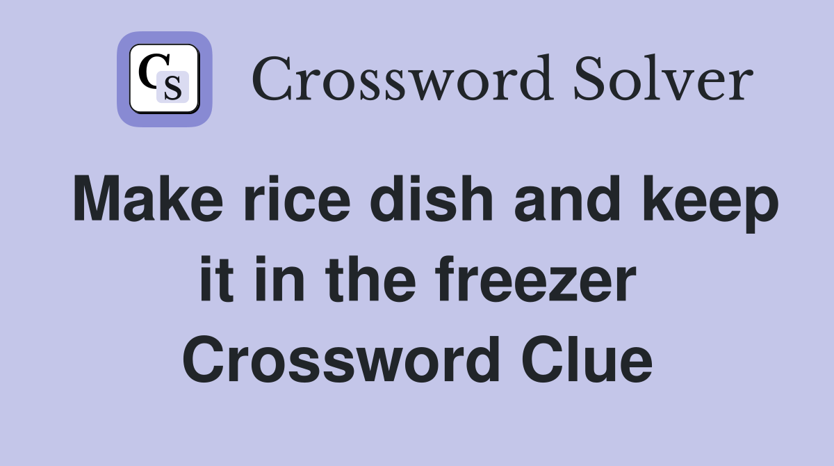Make rice dish and keep it in the freezer Crossword Clue