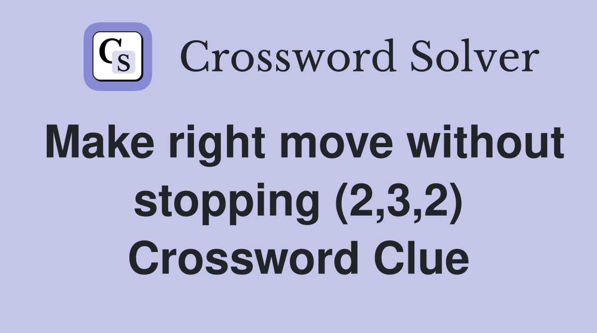 Make right move without stopping (2,3,2) Crossword Clue
